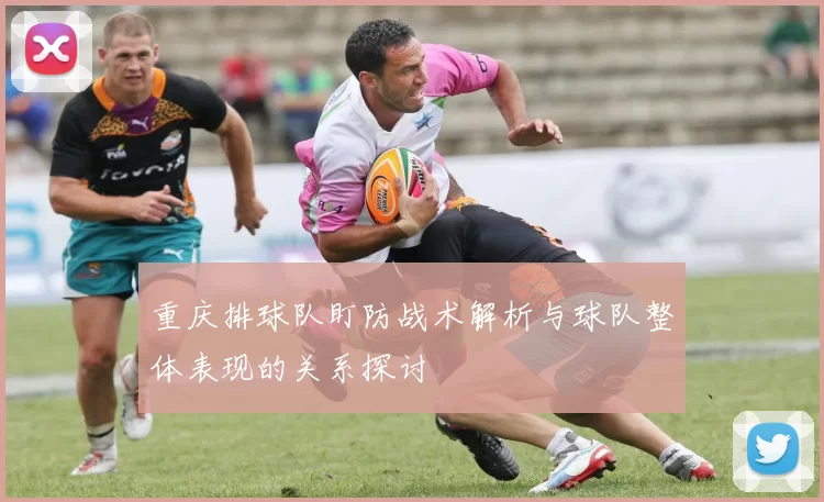 重庆排球队盯防战术解析与球队整体表现的关系探讨