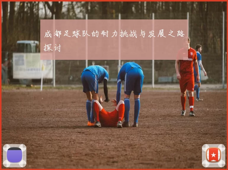 成都足球队的耐力挑战与发展之路探讨