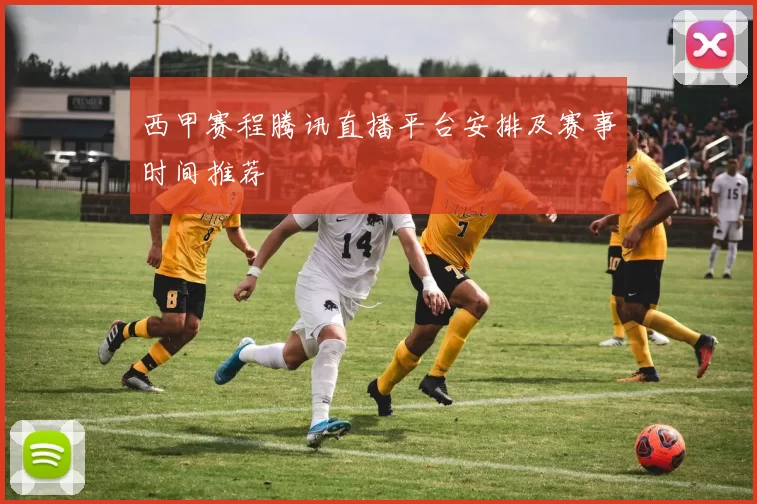 西甲赛程腾讯直播平台安排及赛事时间推荐