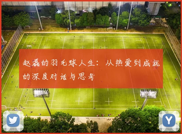 赵磊的羽毛球人生：从热爱到成就的深度对话与思考