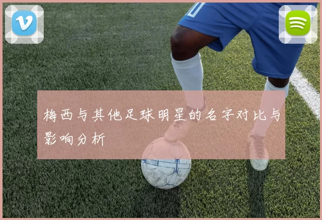 梅西与其他足球明星的名字对比与影响分析