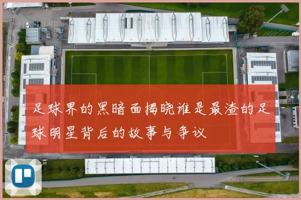 足球界的黑暗面揭晓谁是最渣的足球明星背后的故事与争议