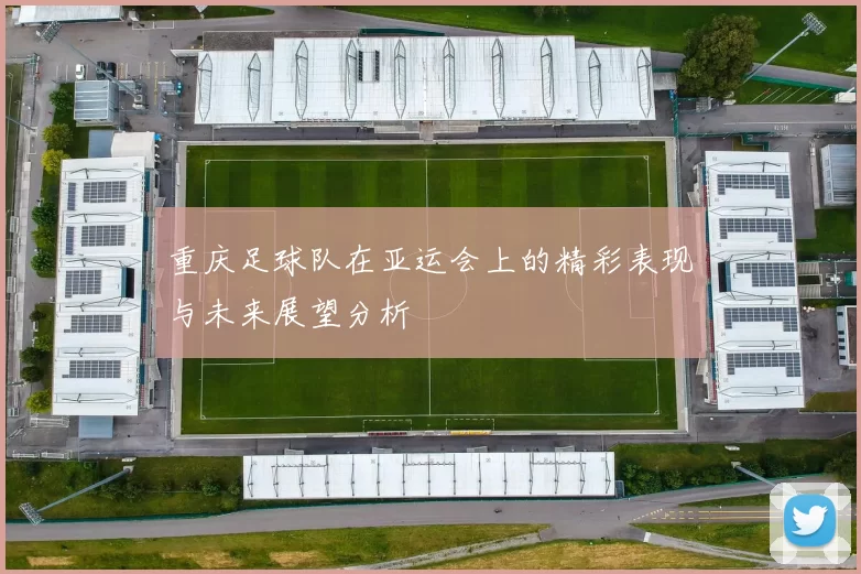 重庆足球队在亚运会上的精彩表现与未来展望分析