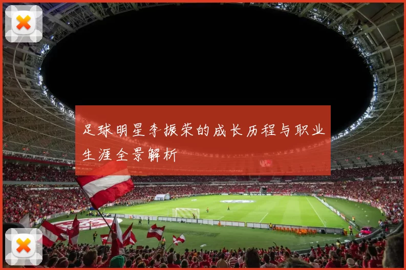 足球明星李振荣的成长历程与职业生涯全景解析