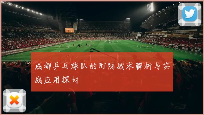 成都乒乓球队的盯防战术解析与实战应用探讨