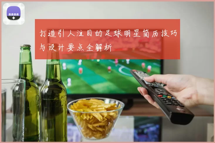 打造引人注目的足球明星简历技巧与设计要点全解析