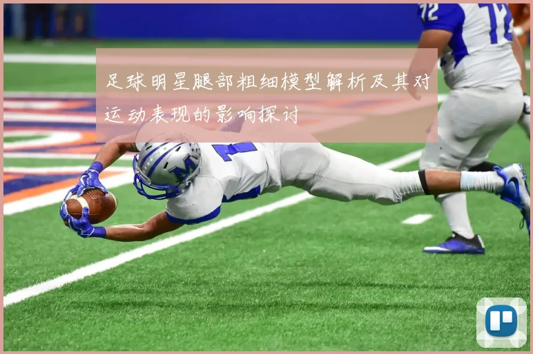 足球明星腿部粗细模型解析及其对运动表现的影响探讨