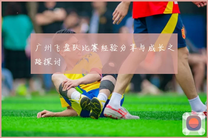 广州飞盘队比赛经验分享与成长之路探讨
