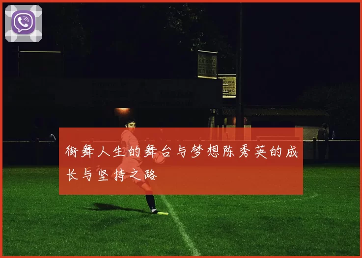 街舞人生的舞台与梦想陈秀英的成长与坚持之路